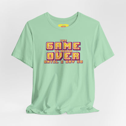 THE GAME IS NEVER OVER UNTIL I SAY SO (Unisex Jersey Short Sleeve Tee)