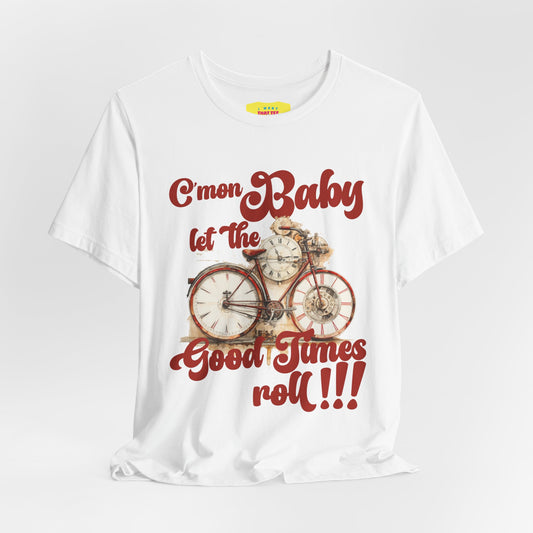 C'MON BABY LET THE GOOD TIMES ROLL! (Unisex Jersey Short Sleeve Tee)