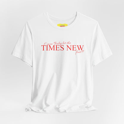 C'MON BABY LET THE TIMES NEW FONT - DESIGNERS JOKE (Unisex Jersey Short Sleeve Tee)