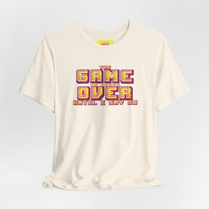 THE GAME IS NEVER OVER UNTIL I SAY SO (Unisex Jersey Short Sleeve Tee)