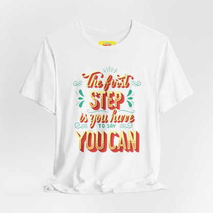 THE FIRST STEP IS YOU HAVE TO SAY YOU CAN (Unisex Jersey Short Sleeve Tee)