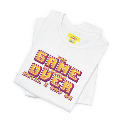 THE GAME IS NEVER OVER UNTIL I SAY SO (Unisex Jersey Short Sleeve Tee)