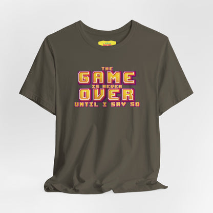 THE GAME IS NEVER OVER UNTIL I SAY SO (Unisex Jersey Short Sleeve Tee)