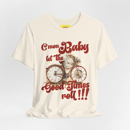 C'MON BABY LET THE GOOD TIMES ROLL! (Unisex Jersey Short Sleeve Tee)
