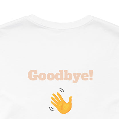 HELLO (front) / GOODBYE (back) (Unisex Jersey Short Sleeve Tee)