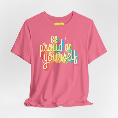 BE PROUD OF YOURSELF (Unisex Jersey Short Sleeve Tee)