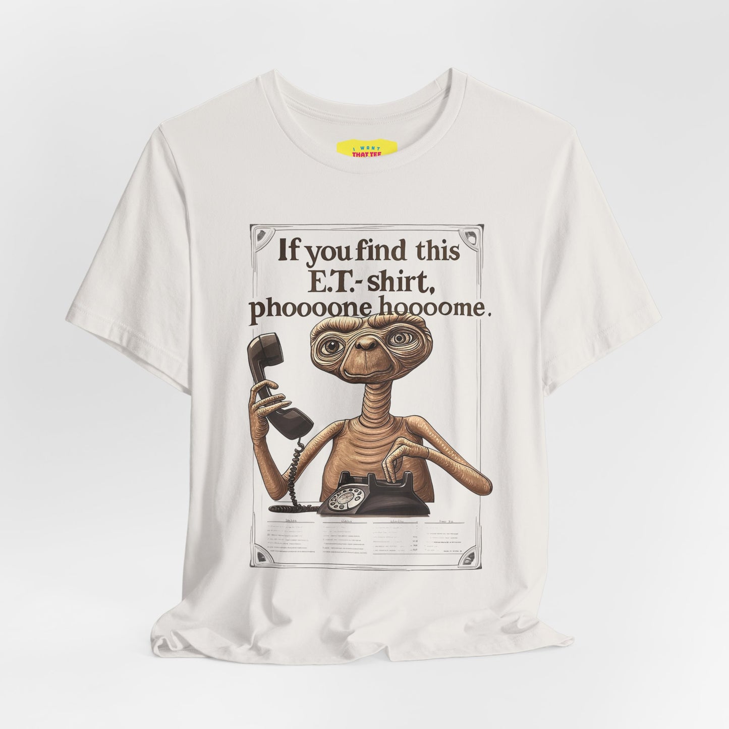IF YOU FIND THIS E.T.-SHIRT, PHOOOONE HOOOOME