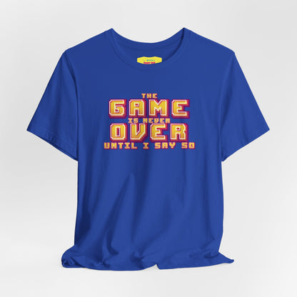THE GAME IS NEVER OVER UNTIL I SAY SO (Unisex Jersey Short Sleeve Tee)
