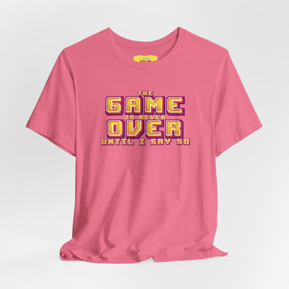THE GAME IS NEVER OVER UNTIL I SAY SO (Unisex Jersey Short Sleeve Tee)