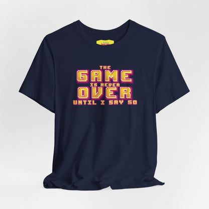 THE GAME IS NEVER OVER UNTIL I SAY SO (Unisex Jersey Short Sleeve Tee)