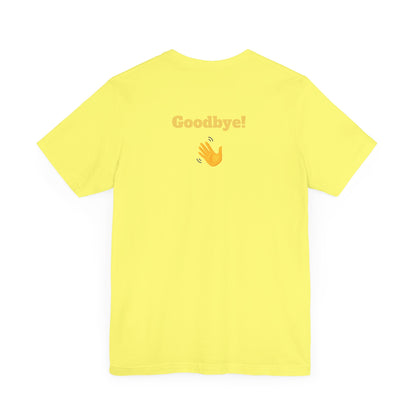 HELLO (front) / GOODBYE (back) (Unisex Jersey Short Sleeve Tee)