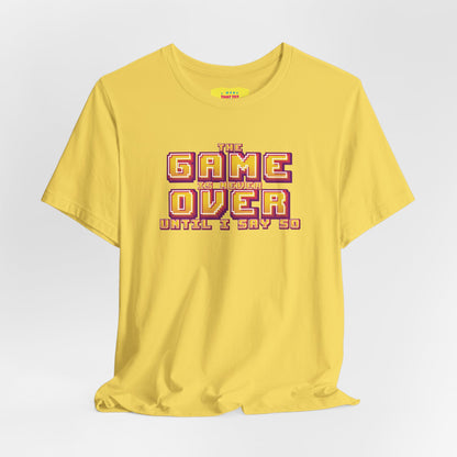 THE GAME IS NEVER OVER UNTIL I SAY SO (Unisex Jersey Short Sleeve Tee)