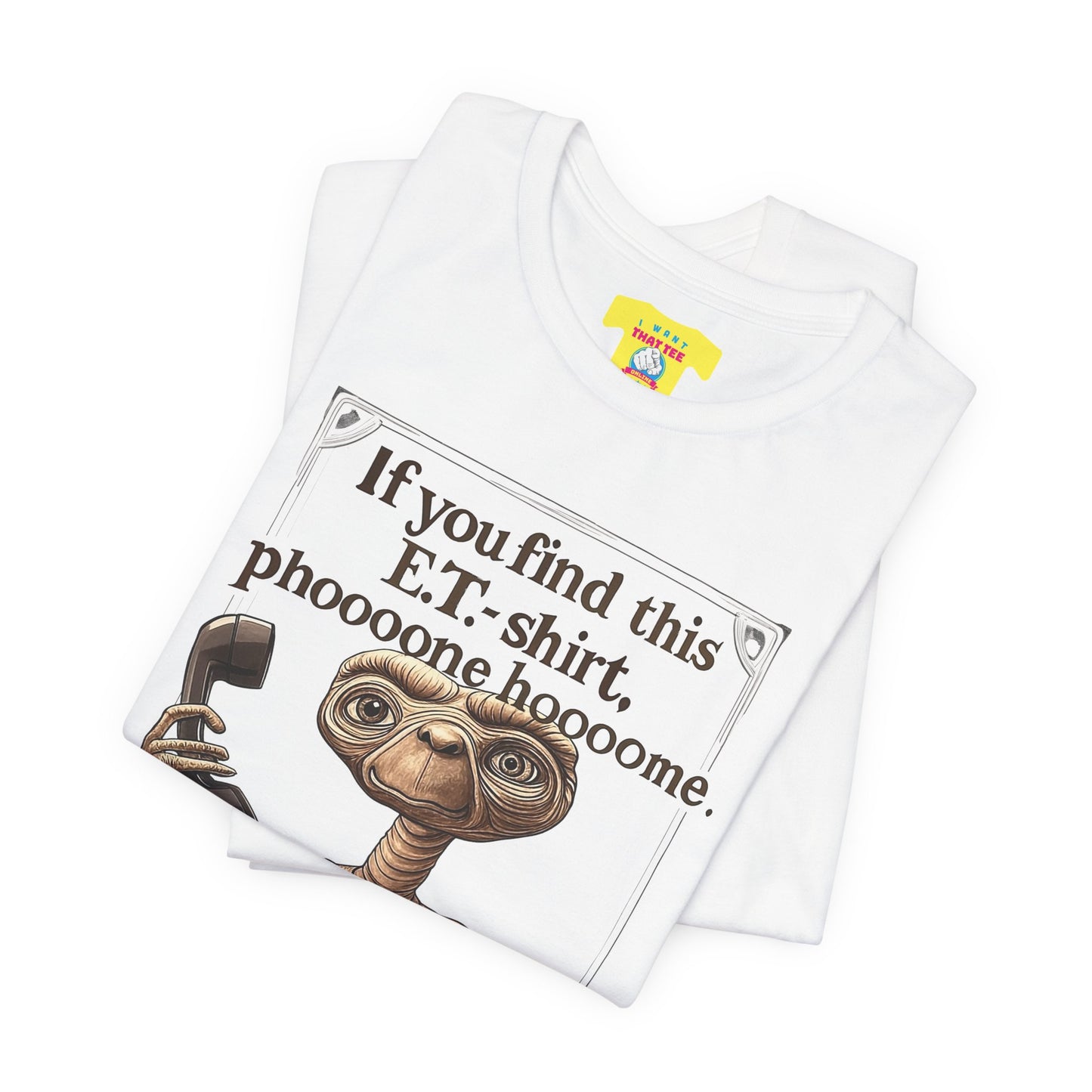 IF YOU FIND THIS E.T.-SHIRT, PHOOOONE HOOOOME